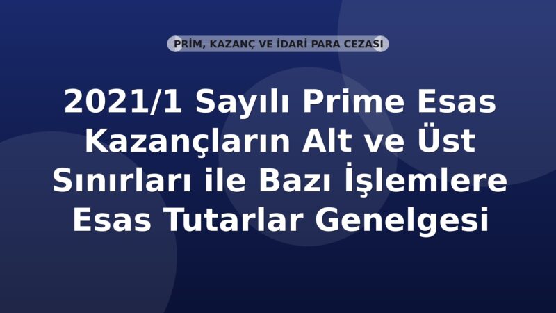 SGK 2021/1 Sayılı Prime Esas Kazançların Alt ve Üst Sınırları ile Bazı İşlemlere Esas Tutarlar Genelgesi