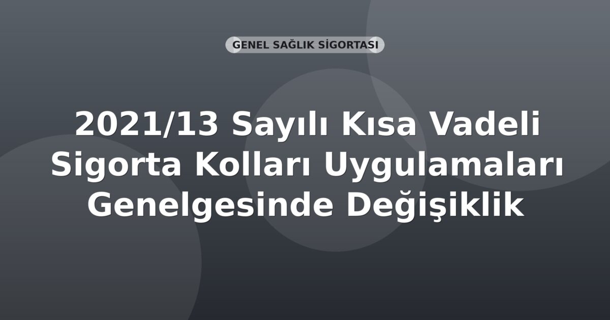 SGK 2021/13 Sayılı Kısa Vadeli Sigorta Kolları Uygulamaları Genelgesinde Değişiklik