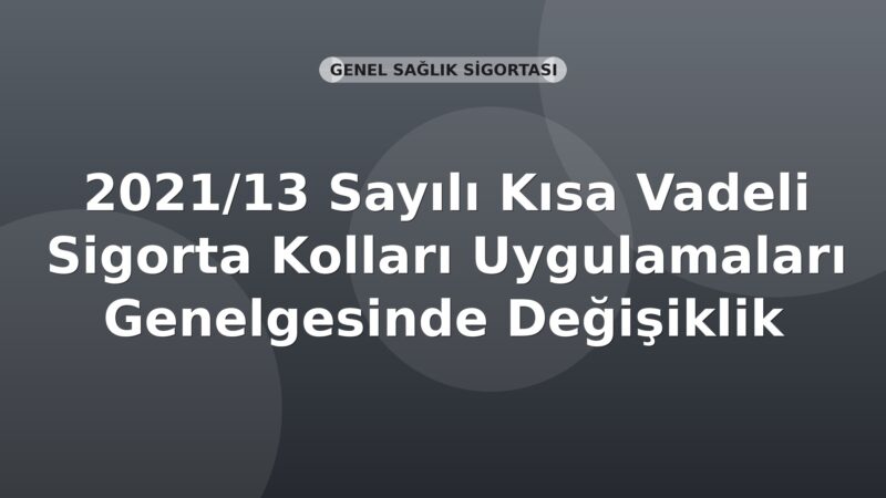 SGK 2021/13 Sayılı Kısa Vadeli Sigorta Kolları Uygulamaları Genelgesinde Değişiklik