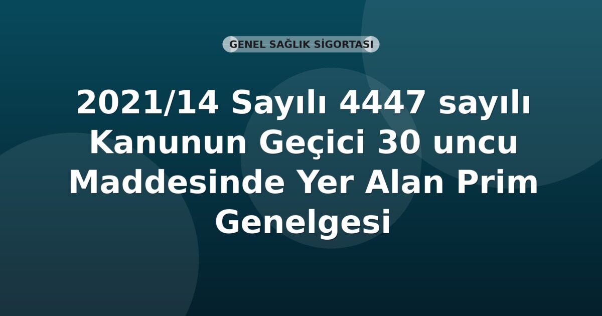 SGK 2021/14 Sayılı 4447 sayılı Kanunun Geçici 30 uncu Maddesinde Yer Alan Prim Genelgesi