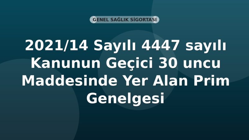 SGK 2021/14 Sayılı 4447 sayılı Kanunun Geçici 30 uncu Maddesinde Yer Alan Prim Genelgesi