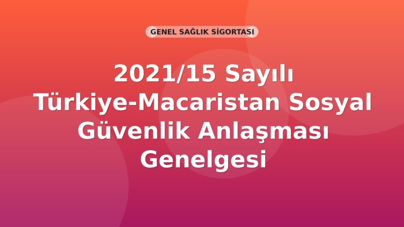 SGK 2021/15 Sayılı Türkiye-Macaristan Sosyal Güvenlik Anlaşması Genelgesi
