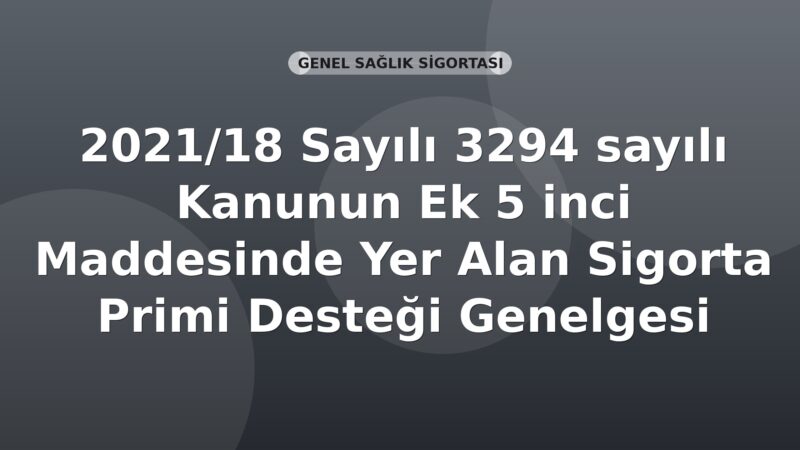 SGK 2021/18 Sayılı 3294 sayılı Kanunun Ek 5 inci Maddesinde Yer Alan Sigorta Primi Desteği Genelgesi