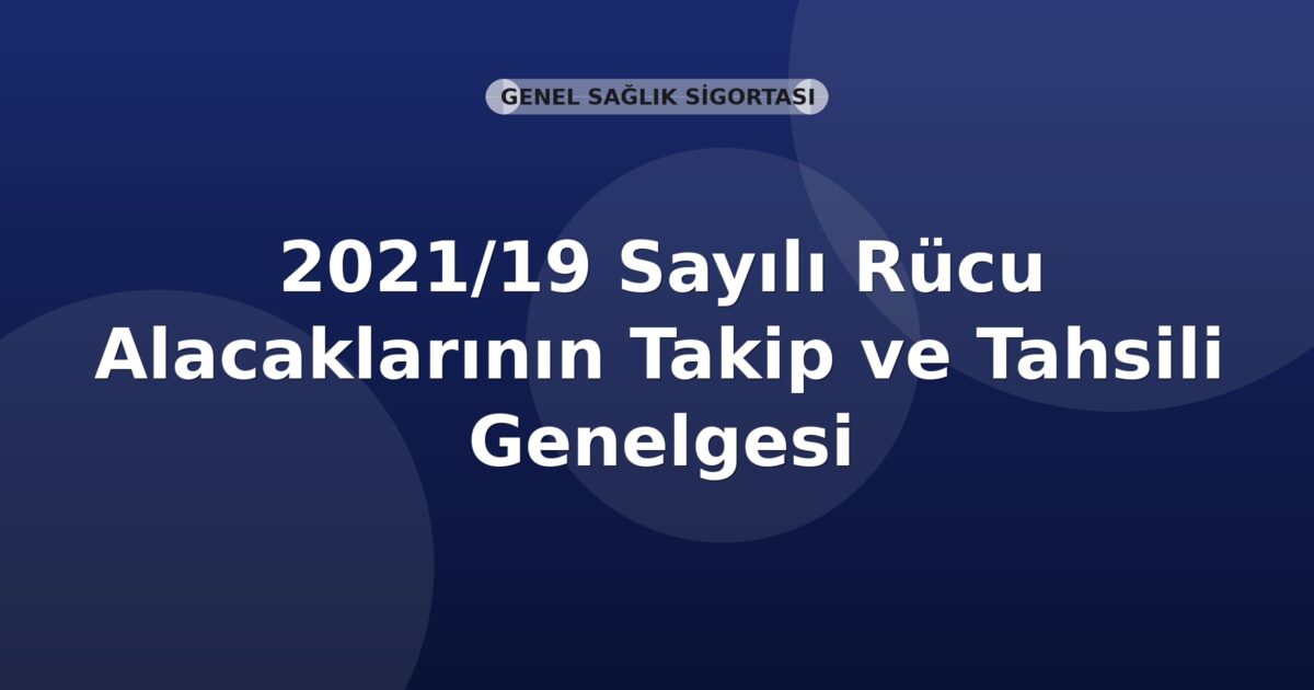 SGK 2021/19 Sayılı Rücu Alacaklarının Takip ve Tahsili Genelgesi