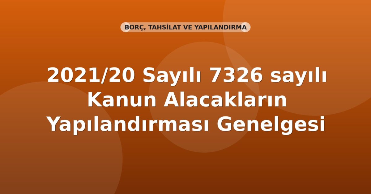 SGK 2021/20 Sayılı 7326 sayılı Kanun Alacakların Yapılandırması Genelgesi
