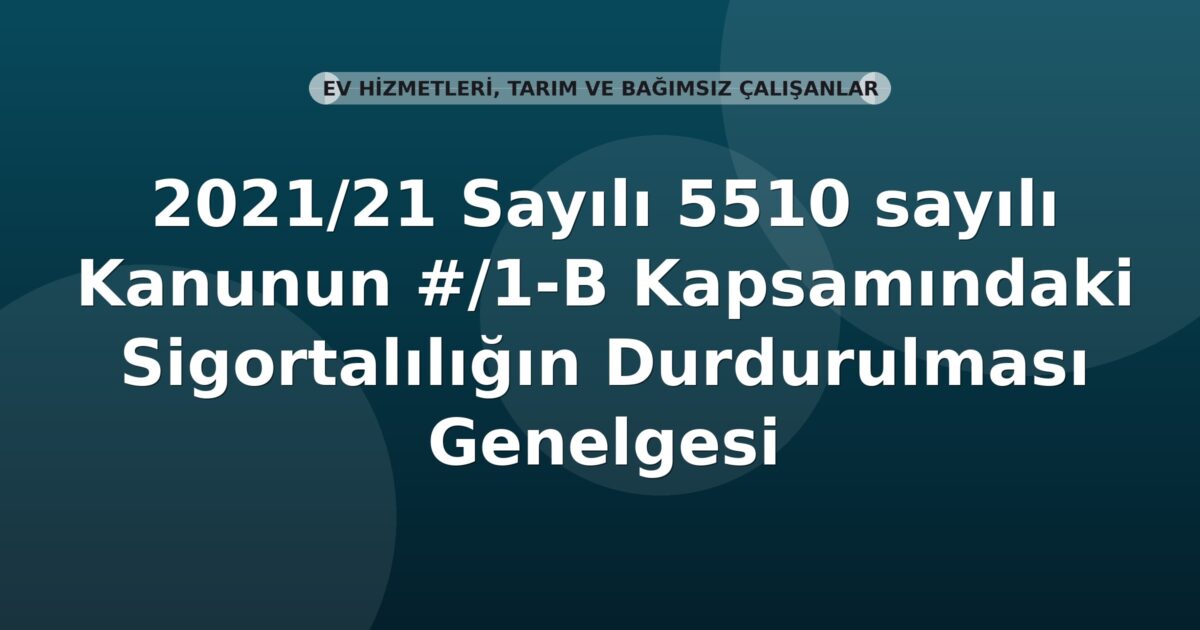 SGK 2021/21 Sayılı 5510 Sayılı Kanun Kapsamındaki Sigortalılığın Durdurulması Genelgesi