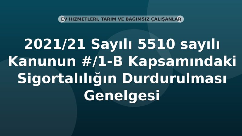 SGK 2021/21 Sayılı 5510 Sayılı Kanun Kapsamındaki Sigortalılığın Durdurulması Genelgesi