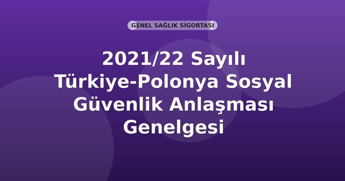 SGK 2021/22 Sayılı Türkiye-Polonya Sosyal Güvenlik Anlaşması Genelgesi