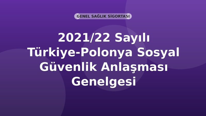 SGK 2021/22 Sayılı Türkiye-Polonya Sosyal Güvenlik Anlaşması Genelgesi