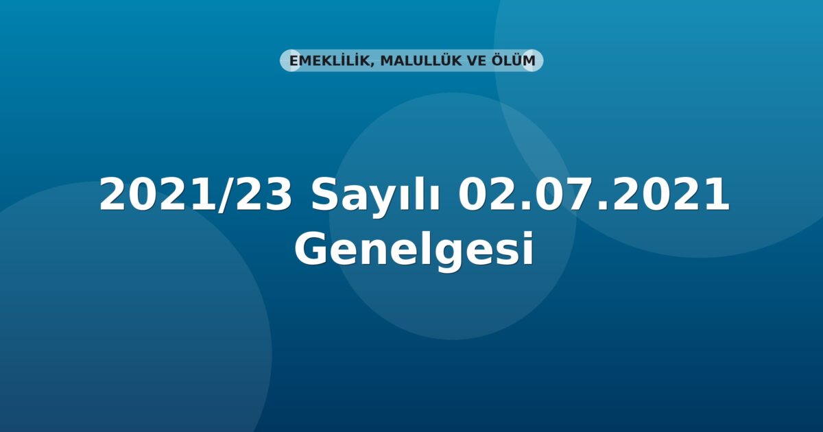 SGK 2021/23 Sayılı Aylığa Hak Kazanma Koşullarının Oluşmadığının Tespiti ve Aylığın Tekrar Başlaması Genelgesi