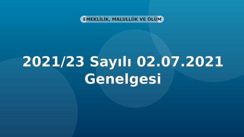 SGK 2021/23 Sayılı Aylığa Hak Kazanma Koşullarının Oluşmadığının Tespiti ve Aylığın Tekrar Başlaması Genelgesi