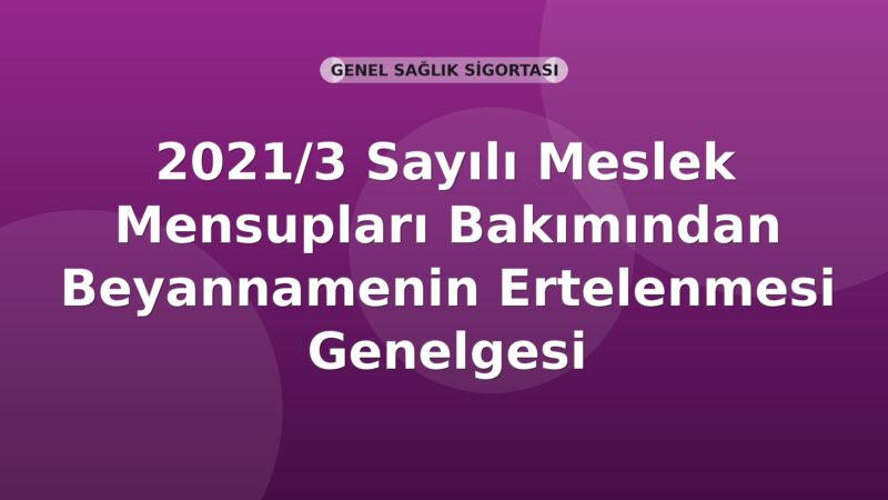 SGK 2021/3 Sayılı Meslek Mensupları Bakımından Beyannamenin Ertelenmesi Genelgesi