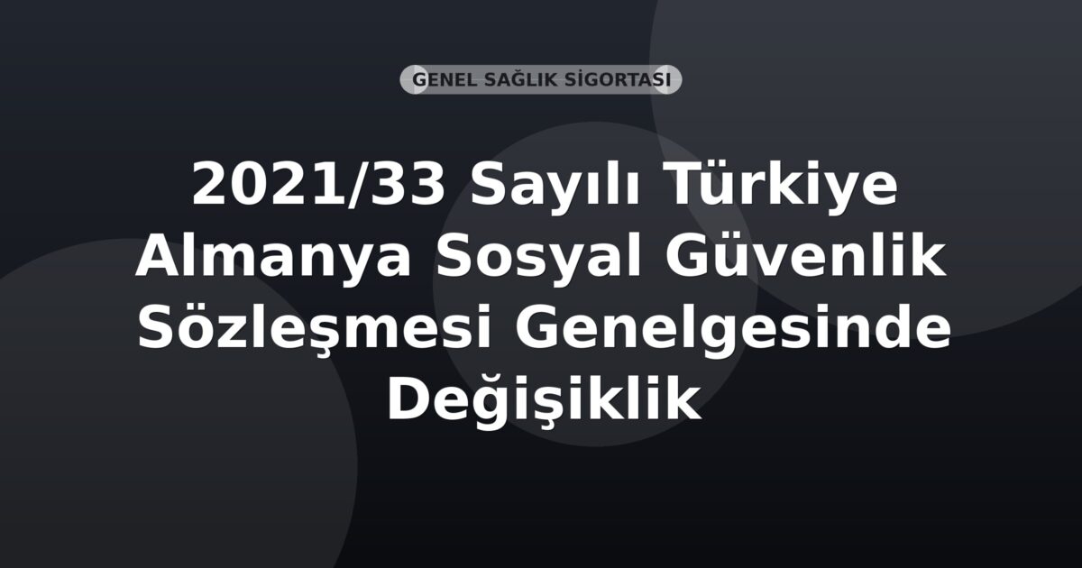 SGK 2021/33 Sayılı Türkiye Almanya Sosyal Güvenlik Sözleşmesi Genelgesinde Değişiklik