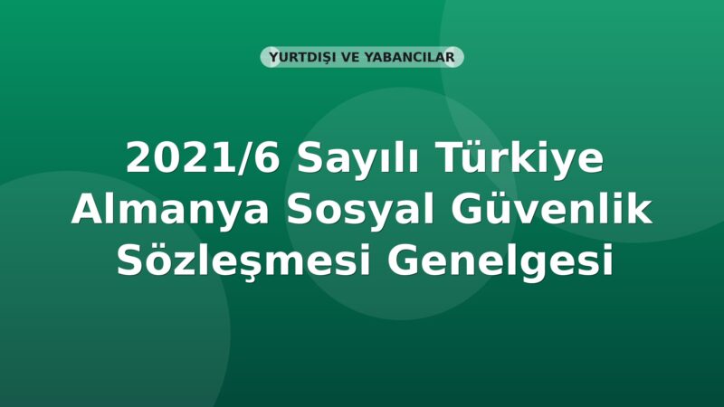 SGK 2021/6 Sayılı Türkiye Almanya Sosyal Güvenlik Sözleşmesi Genelgesi