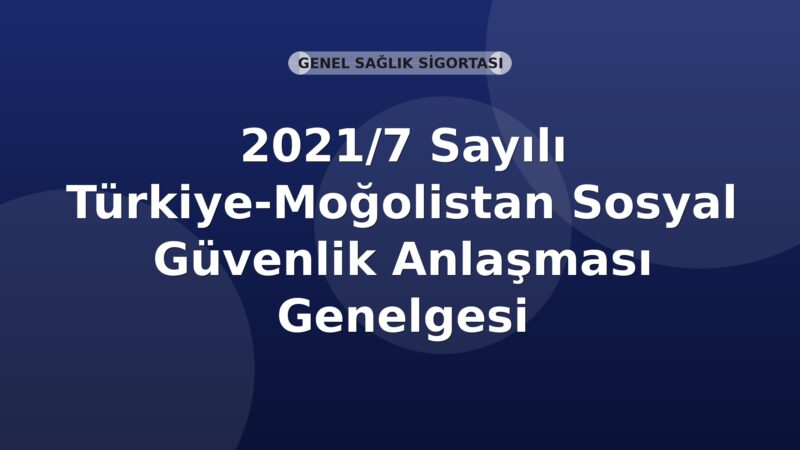 SGK 2021/7 Sayılı Türkiye-Moğolistan Sosyal Güvenlik Anlaşması Genelgesi