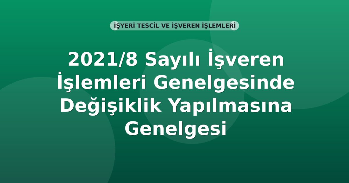 SGK Genelge 2021/8 — İşveren İşlemleri Genelgesinde Değişiklik