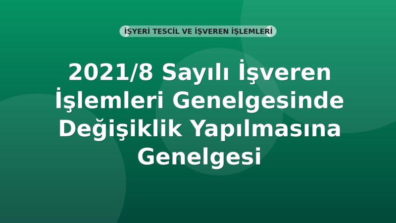 SGK Genelge 2021/8 — İşveren İşlemleri Genelgesinde Değişiklik