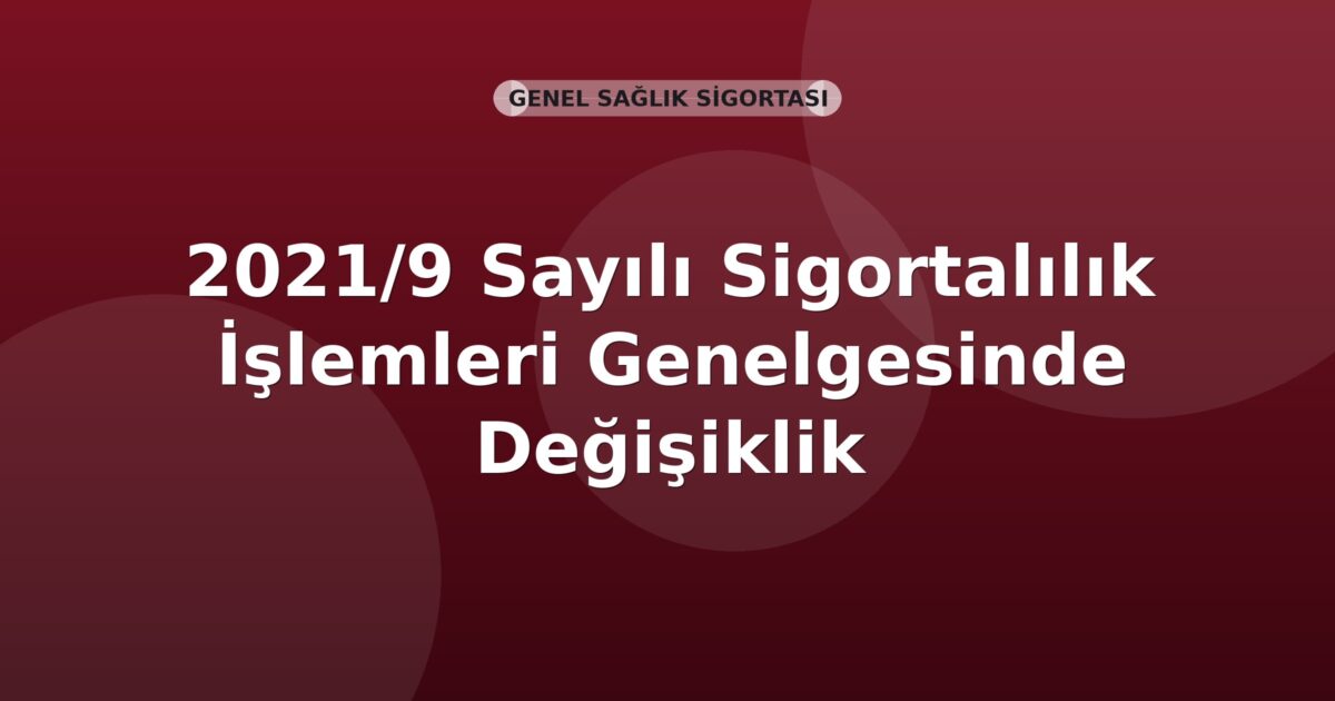 SGK 2021/9 Sayılı Sigortalılık İşlemleri Genelgesinde Değişiklik
