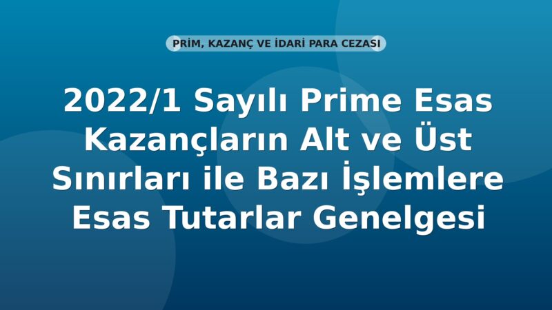 SGK 2022/1 Sayılı Prime Esas Kazançların Alt ve Üst Sınırları ile Bazı İşlemlere Esas Tutarlar Genelgesi