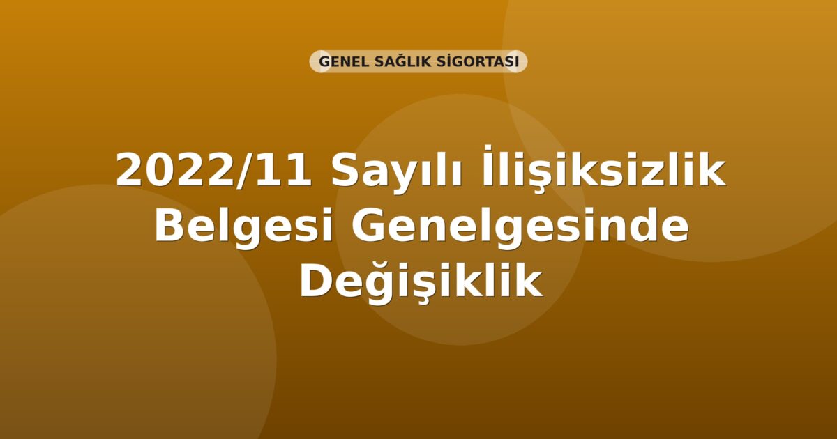SGK 2022/11 Sayılı İlişiksizlik Belgesi Genelgesinde Değişiklik