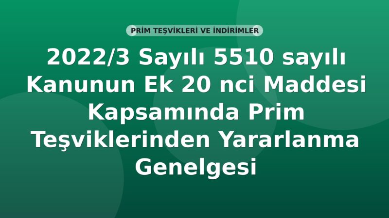 SGK 2022/3 Sayılı 5510 sayılı Kanunun Ek 20 nci Maddesi Kapsamında Prim Teşviklerinden Yararlanma Genelgesi