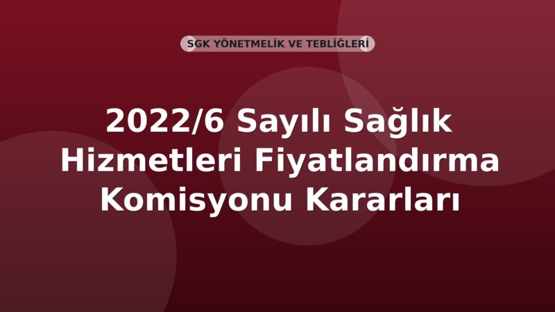 SGK 2022/6 Sayılı Sağlık Hizmetleri Fiyatlandırma Komisyonu Kararları