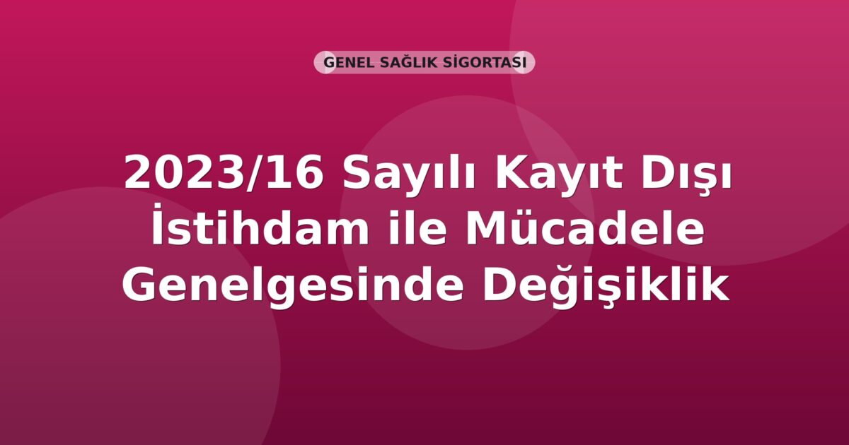 SGK 2023/16 Sayılı Kayıt Dışı İstihdam ile Mücadele Genelgesinde Değişiklik