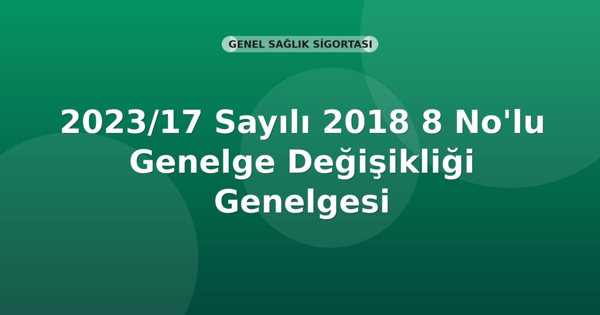 SGK Genelge 2023/17 — 2018/8 Sayılı Genelgede Değişiklik
