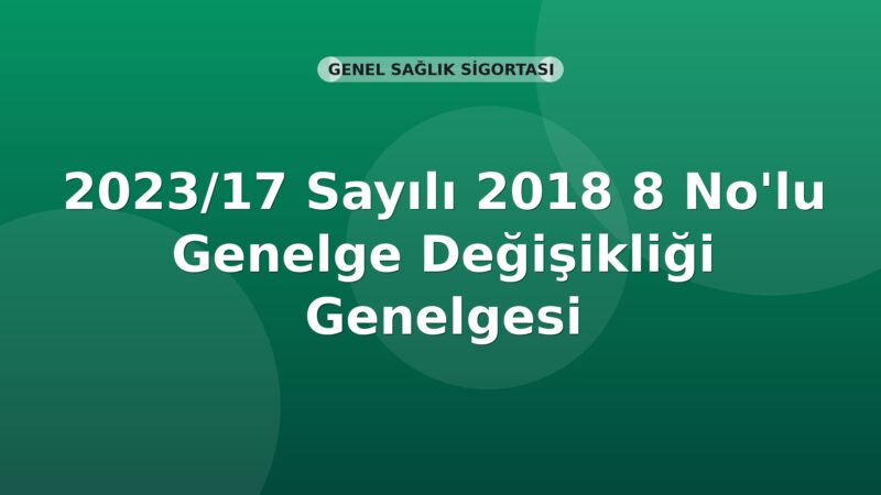 SGK Genelge 2023/17 — 2018/8 Sayılı Genelgede Değişiklik