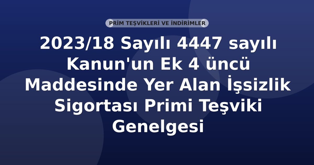SGK 2023/18 Sayılı 4447 sayılı Kanun'un Ek 4 üncü Maddesinde Yer Alan İşsizlik Sigortası Primi Teşviki Genelgesi