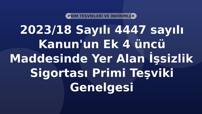 SGK 2023/18 Sayılı 4447 sayılı Kanun'un Ek 4 üncü Maddesinde Yer Alan İşsizlik Sigortası Primi Teşviki Genelgesi