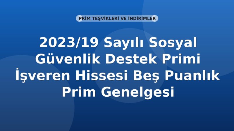 SGK 2023/19 Sayılı Sosyal Güvenlik Destek Primi İşveren Hissesi Beş Puanlık Prim Genelgesi