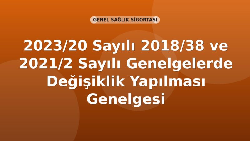 SGK Genelge 2023/20 — 2018/38 ve 2021/2 Sayılı Genelgelerde Değişiklik