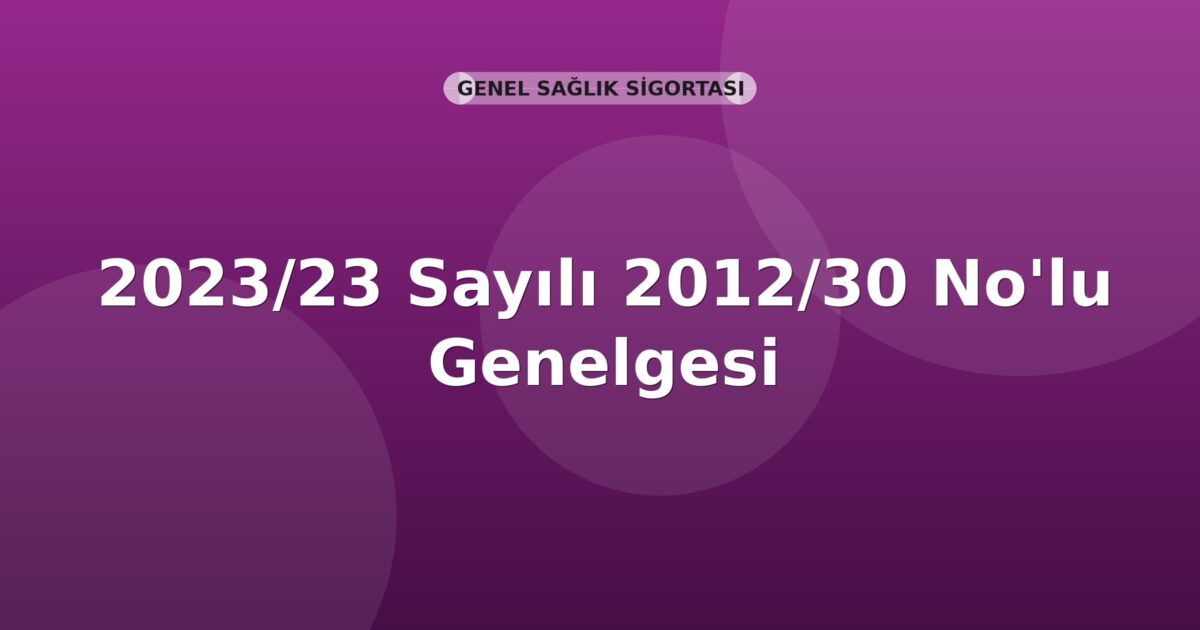 SGK Genelge 2023/23 — 2012/30 Sayılı Genelgede Değişiklik