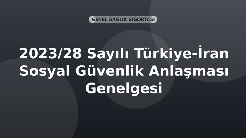 SGK 2023/28 Sayılı Türkiye-İran Sosyal Güvenlik Anlaşması Genelgesi