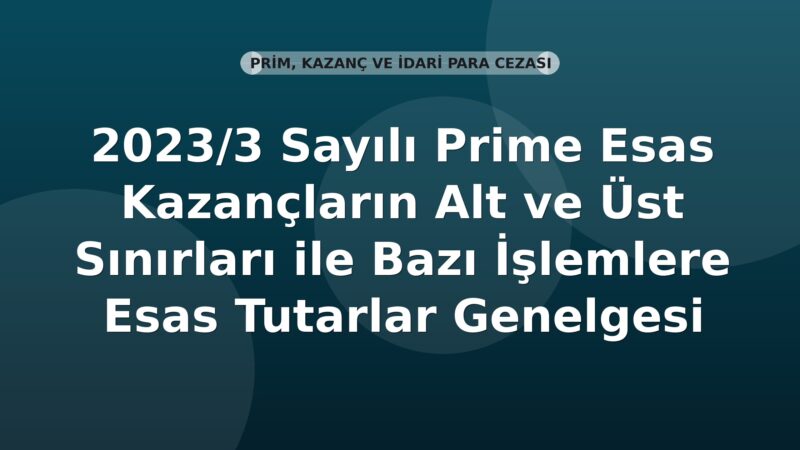 SGK 2023/3 Sayılı Prime Esas Kazançların Alt ve Üst Sınırları ile Bazı İşlemlere Esas Tutarlar Genelgesi