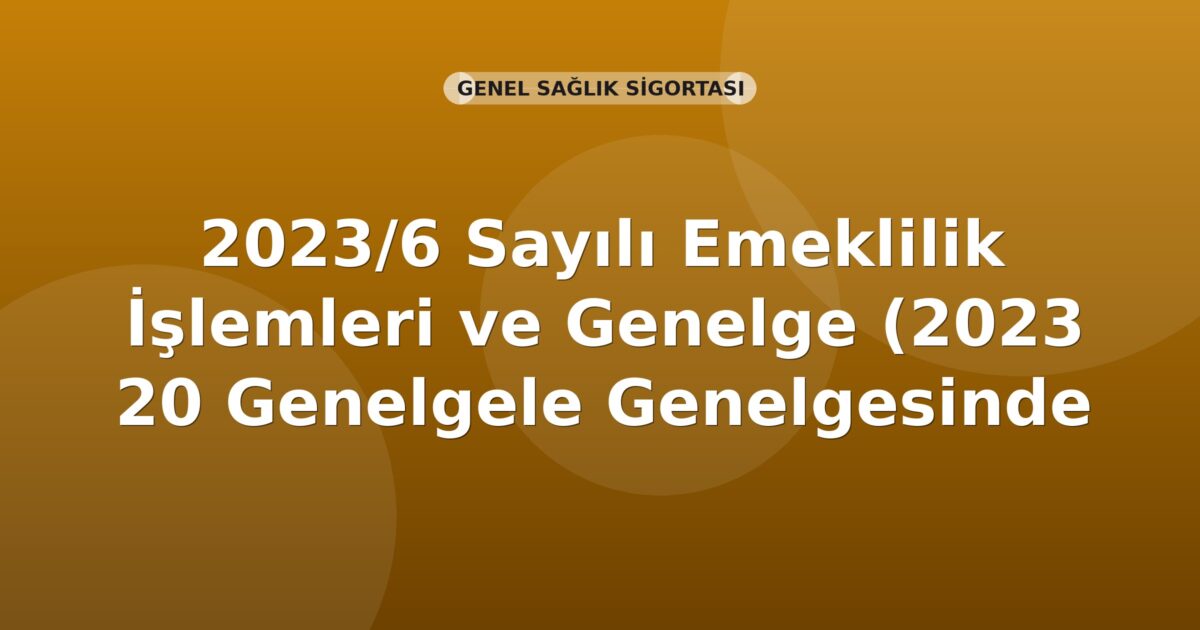 SGK Genelge 2023/6 — 2018/38 Sayılı Genelgede Değişiklik Yapılması