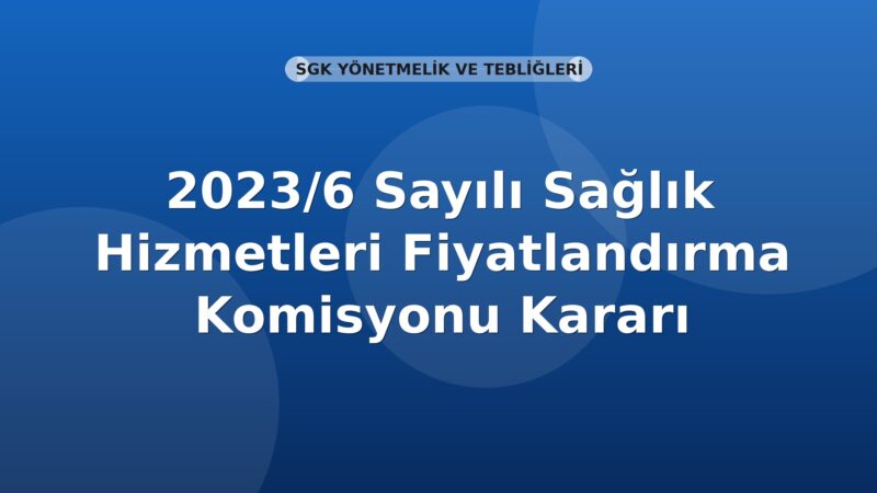 SGK 2023/6 Sayılı Sağlık Hizmetleri Fiyatlandırma Komisyonu Kararı