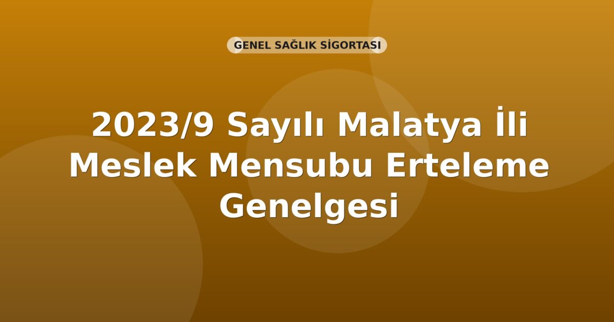 SGK 2023/9 Sayılı Malatya İli Meslek Mensubu Erteleme Genelgesi