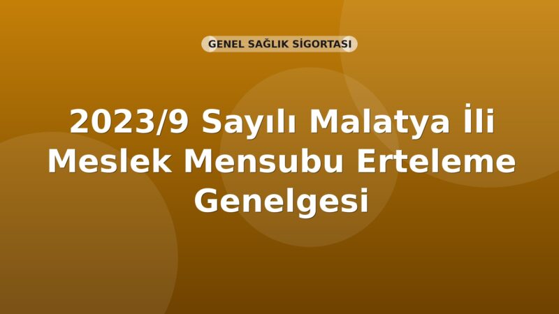 SGK 2023/9 Sayılı Malatya İli Meslek Mensubu Erteleme Genelgesi