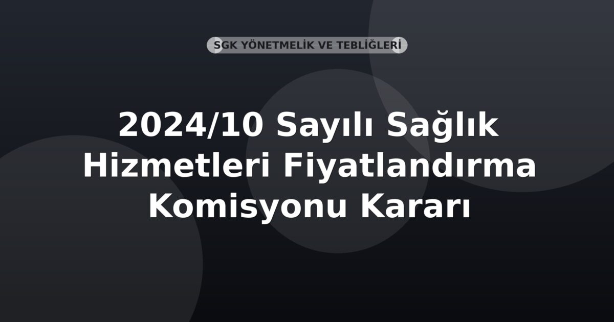 SGK 2024/10 Sayılı Sağlık Hizmetleri Fiyatlandırma Komisyonu Kararı