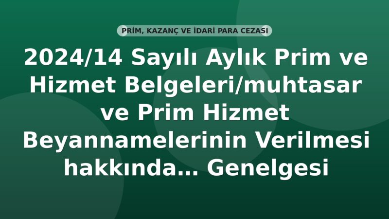 SGK 2024/14 Sayılı Aylık Prim ve Hizmet Belgeleri/Muhtasar ve Prim Hizmet Beyannamelerinin Verilmesi Hakkında Genelgesi