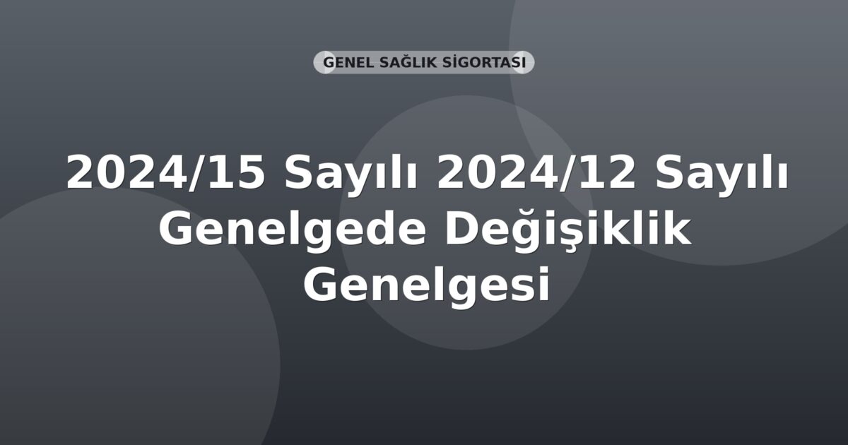 SGK Genelge 2024/15 — 2024/12 Sayılı Genelgede Değişiklik (Tecil ve Taksitlendirme)