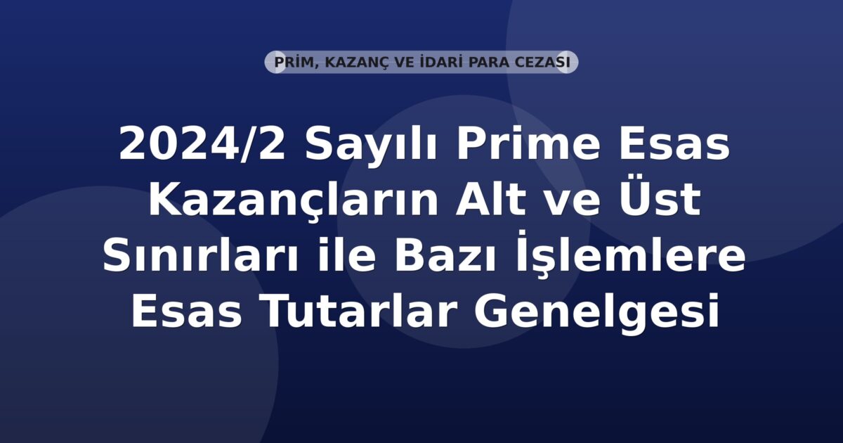 SGK 2024/2 Sayılı Prime Esas Kazançların Alt ve Üst Sınırları ile Bazı İşlemlere Esas Tutarlar Genelgesi