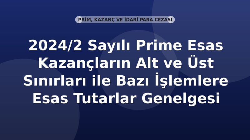 SGK 2024/2 Sayılı Prime Esas Kazançların Alt ve Üst Sınırları ile Bazı İşlemlere Esas Tutarlar Genelgesi