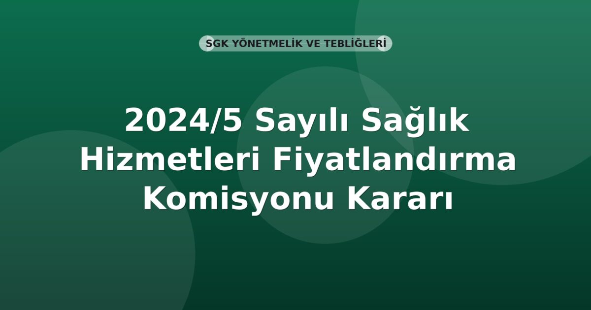 SGK 2024/5 Sayılı Sağlık Hizmetleri Fiyatlandırma Komisyonu Kararı