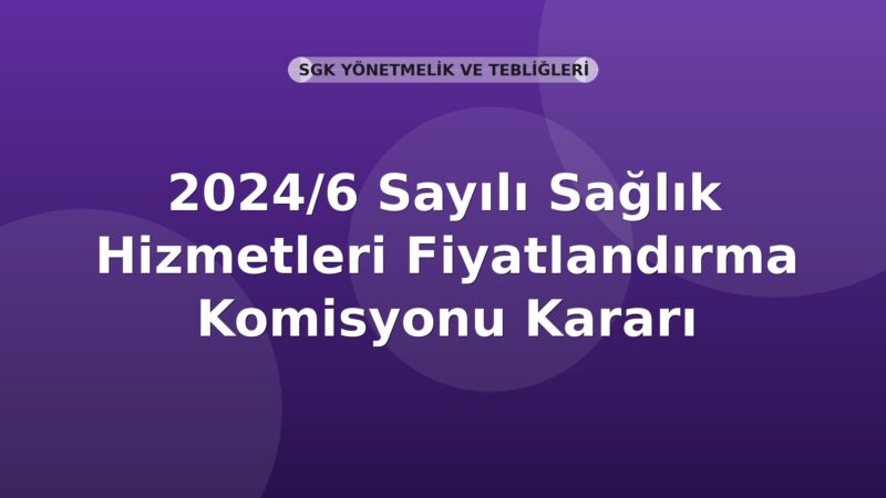 SGK 2024/6 Sayılı Sağlık Hizmetleri Fiyatlandırma Komisyonu Kararı