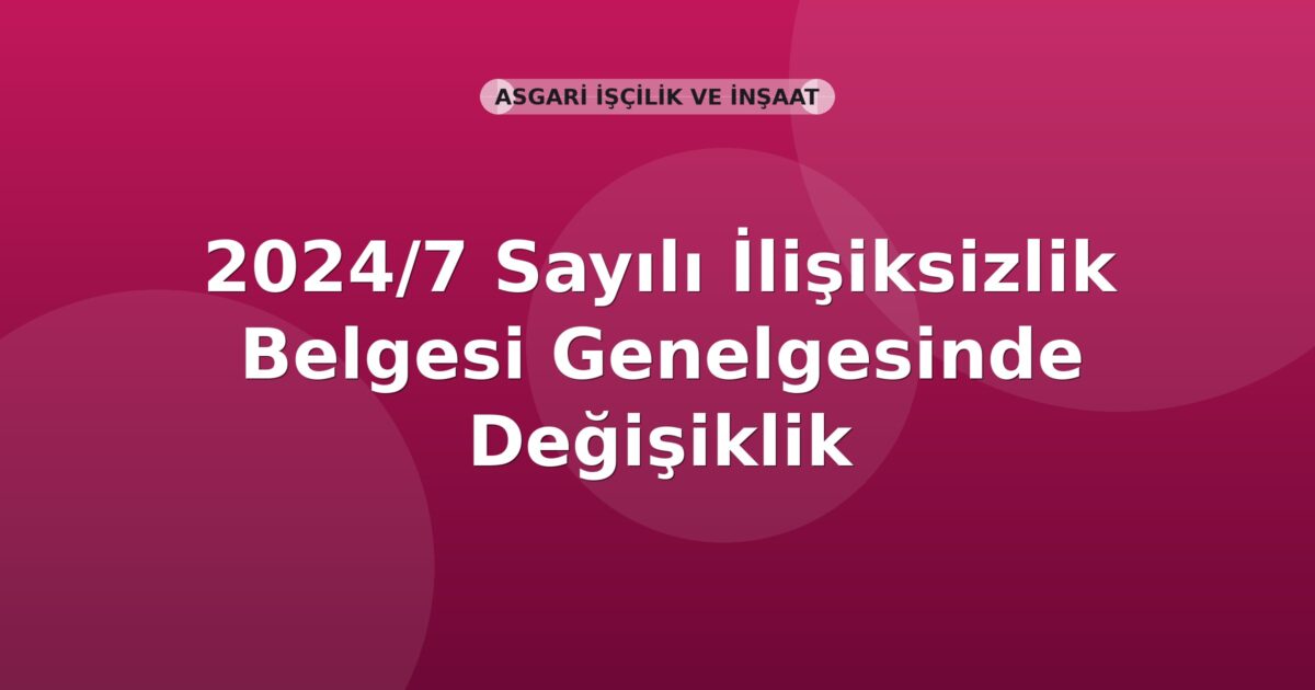SGK 2024/7 Sayılı İlişiksizlik Belgesi Genelgesinde Değişiklik