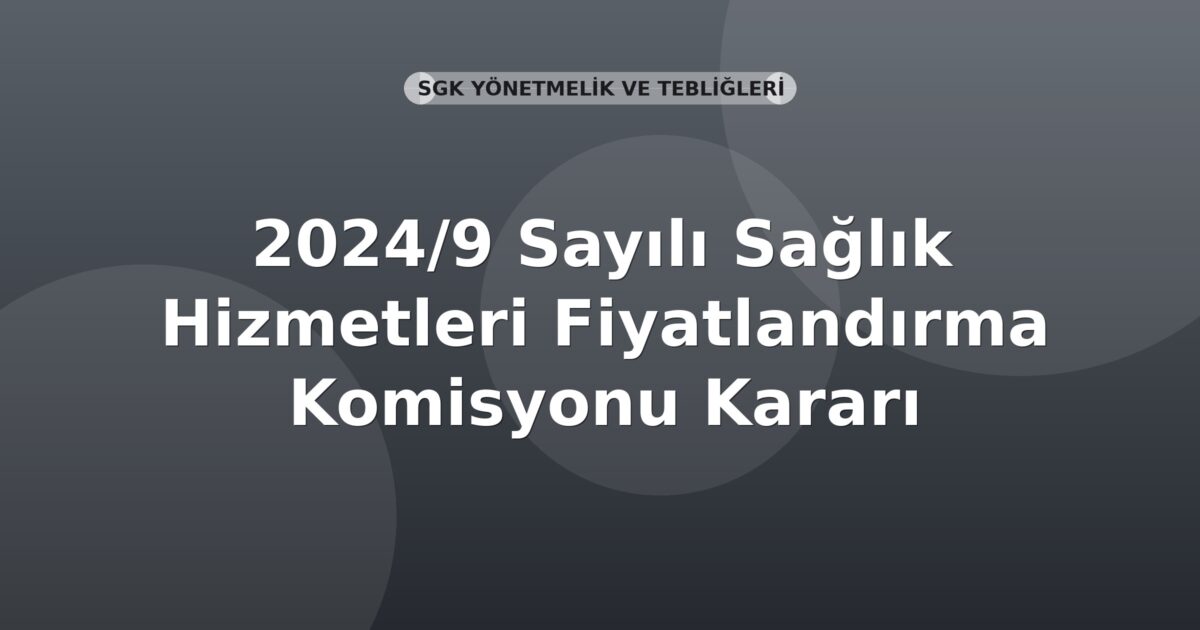 SGK 2024/9 Sayılı Sağlık Hizmetleri Fiyatlandırma Komisyonu Kararı