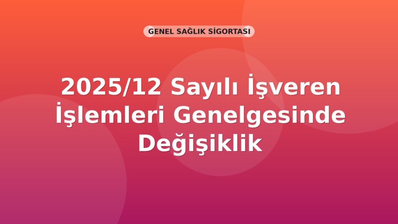 SGK 2025/12 Sayılı İşveren İşlemleri Genelgesinde Değişiklik